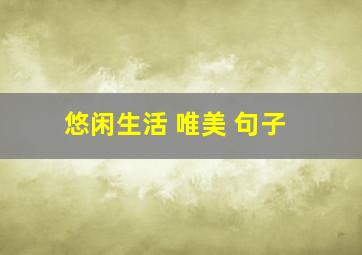 悠闲生活 唯美 句子